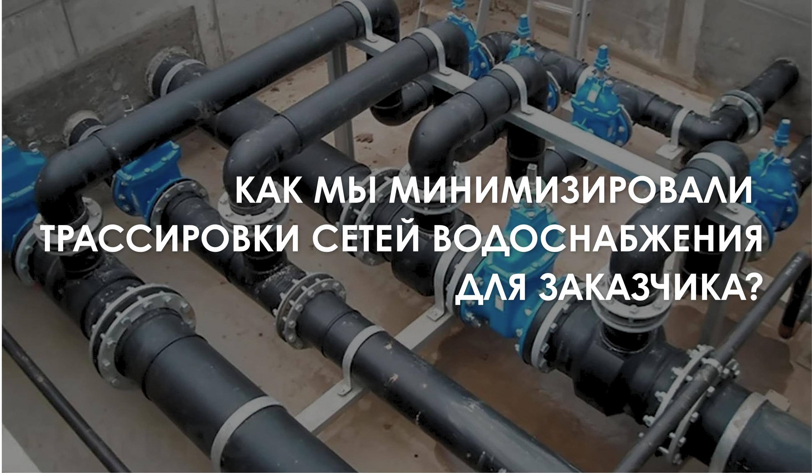 Как мы минимизировали трассировки сетей водоснабжения для заказчика?